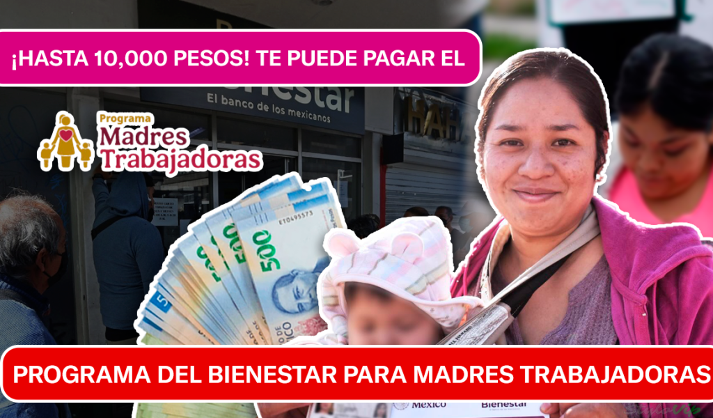 ¡HASTA 10,000 PESOS! PAGOS DE PROGRAMA DEL BIENESTAR PARA MADRES TRABAJADORAS FINALIZAN EL 26 DE MARZO