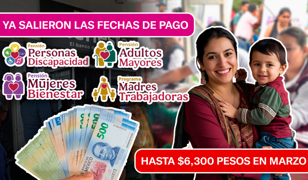 YA SALIERON LAS FECHAS DE PAGO: HASTA $6,300 PESOS EN MARZO
