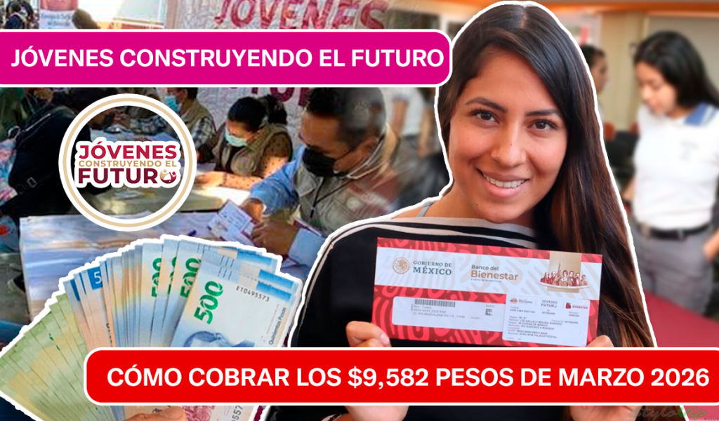 Jóvenes Construyendo el Futuro: Cómo Cobrar los $9,582 Pesos de Marzo 2026